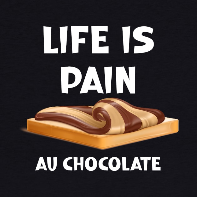 Life is Pain au Chocolat Funny French Pastry by SavageArt ⭐⭐⭐⭐⭐